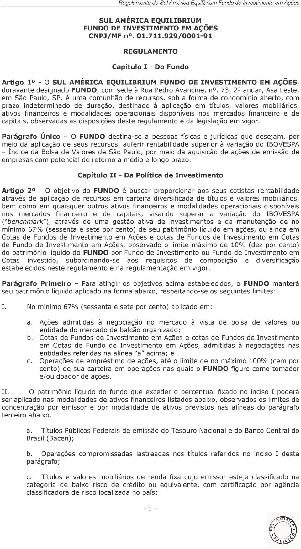 73, 2º andar, Asa Leste, em São Paulo, SP, é uma comunhão de recursos, sob a forma de condomínio aberto, com prazo indeterminado de duração, destinado à aplicação em títulos, valores mobiliários,