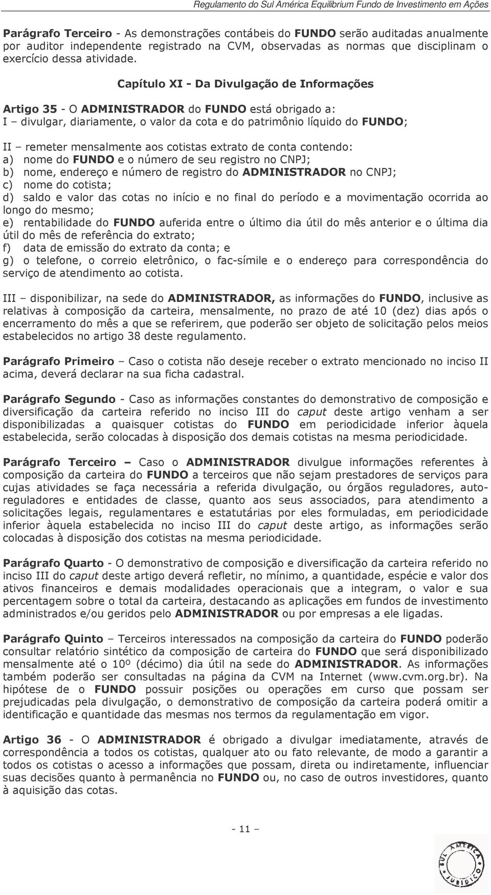 cotistas extrato de conta contendo: a) nome do FUNDO e o número de seu registro no CNPJ; b) nome, endereço e número de registro do ADMINISTRADOR no CNPJ; c) nome do cotista; d) saldo e valor das