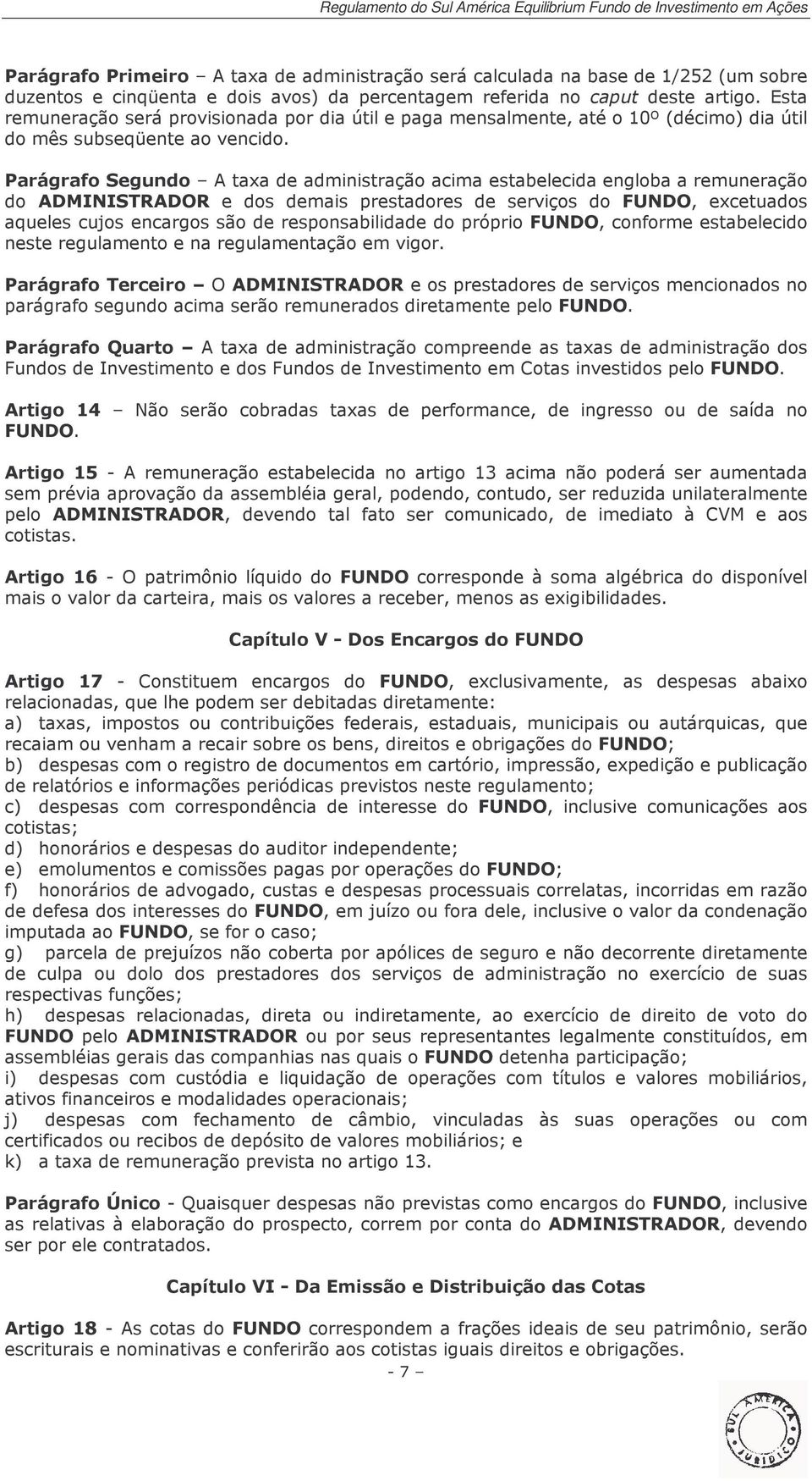 Parágrafo Segundo A taxa de administração acima estabelecida engloba a remuneração do ADMINISTRADOR e dos demais prestadores de serviços do FUNDO, excetuados aqueles cujos encargos são de