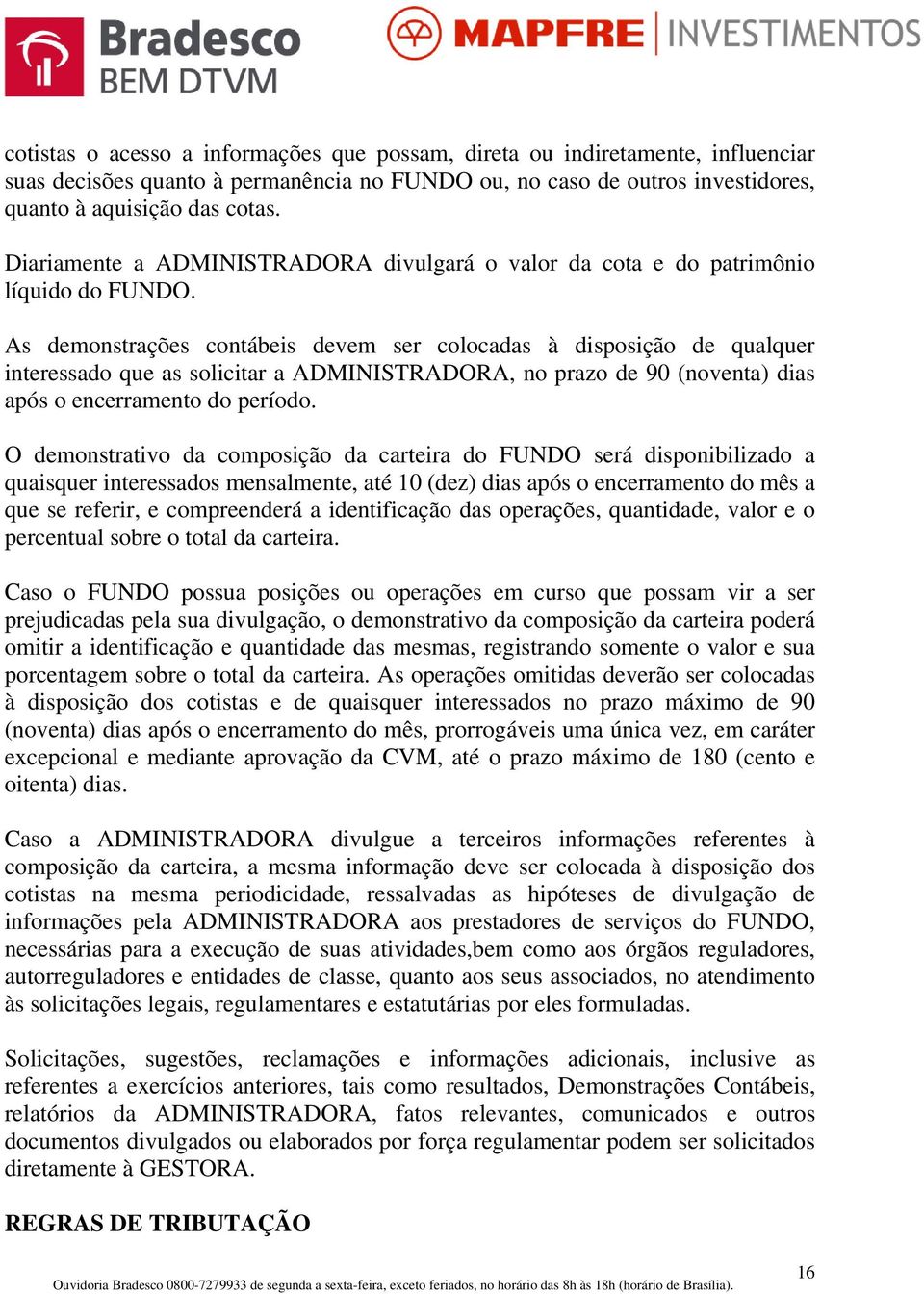 As demonstrações contábeis devem ser colocadas à disposição de qualquer interessado que as solicitar a ADMINISTRADORA, no prazo de 90 (noventa) dias após o encerramento do período.