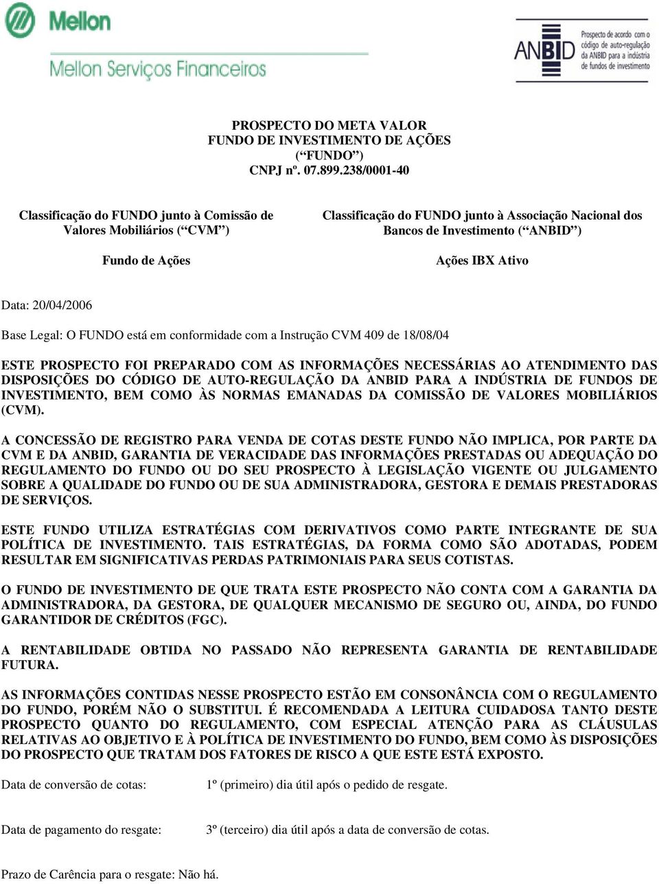 Ativo Data: 20/04/2006 Base Legal: O FUNDO está em conformidade com a Instrução CVM 409 de 18/08/04 ESTE PROSPECTO FOI PREPARADO COM AS INFORMAÇÕES NECESSÁRIAS AO ATENDIMENTO DAS DISPOSIÇÕES DO