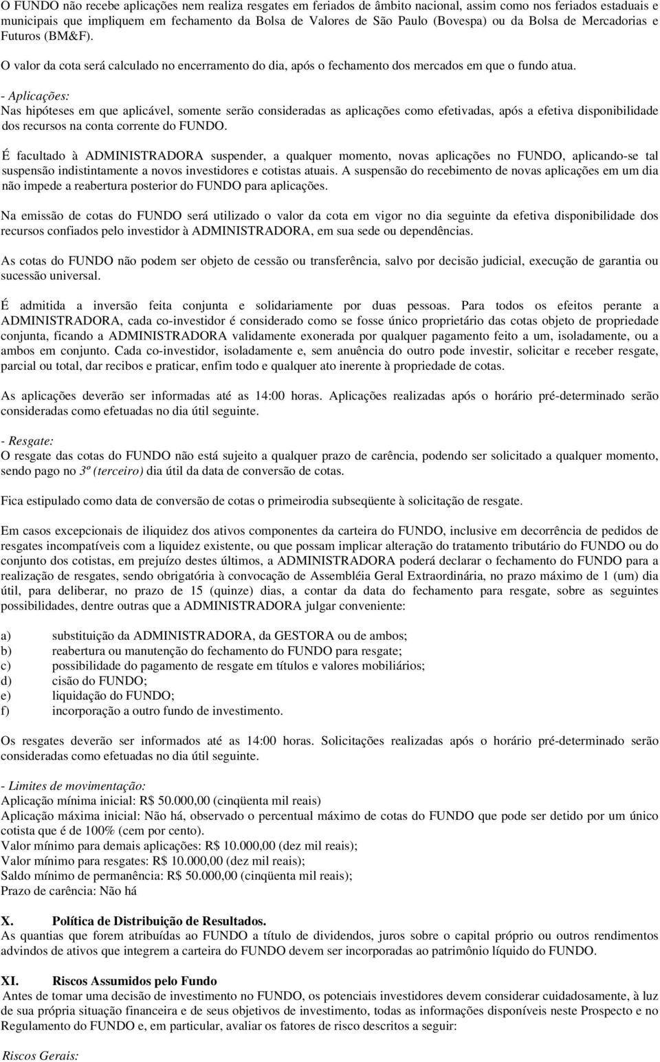 - Aplicações: Nas hipóteses em que aplicável, somente serão consideradas as aplicações como efetivadas, após a efetiva disponibilidade dos recursos na conta corrente do FUNDO.