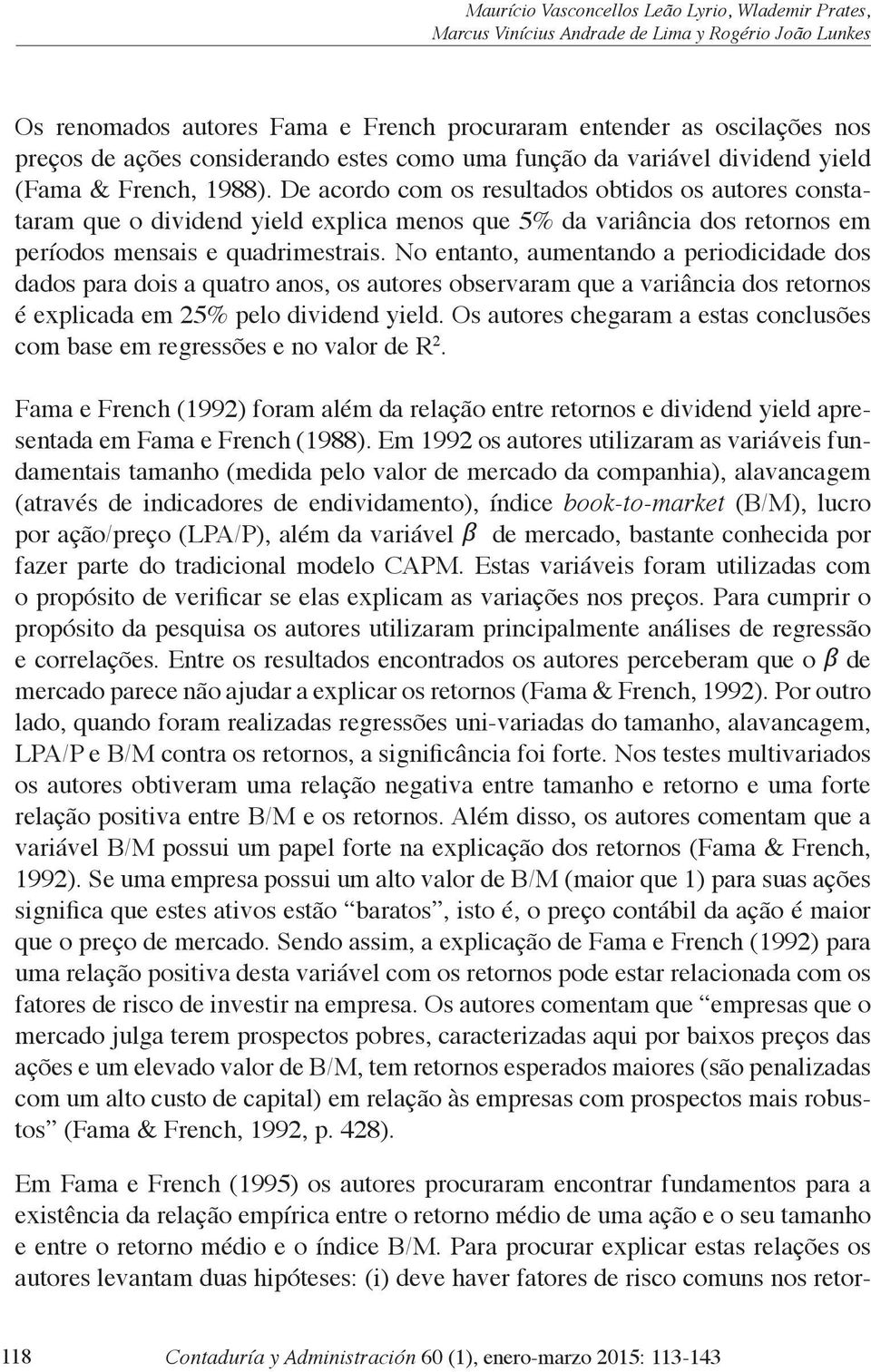 De acordo com os resultados obtidos os autores constataram que o dividend yield explica menos que 5% da variância dos retornos em períodos mensais e quadrimestrais.