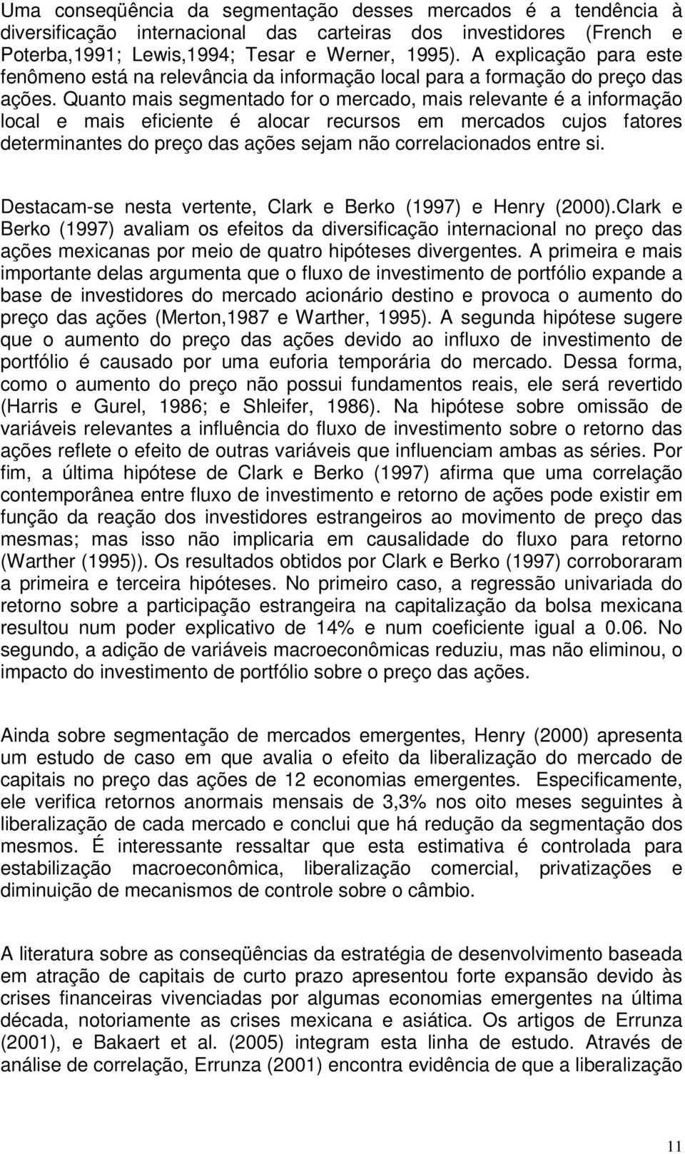 Quano mais segmenado for o mercado, mais relevane é a informação local e mais eficiene é alocar recursos em mercados cujos faores deerminanes do preço das ações sejam não correlacionados enre si.