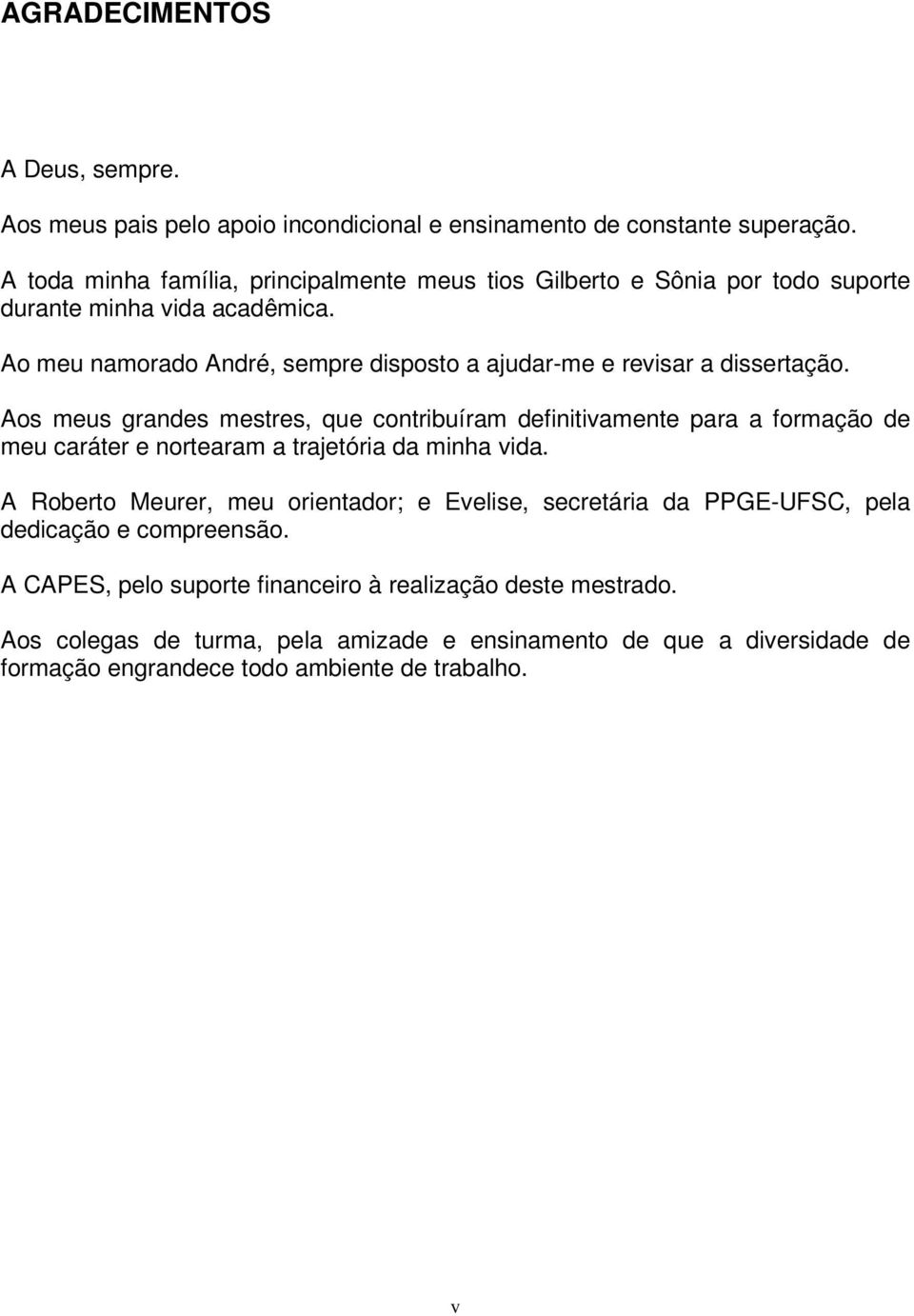 Ao meu namorado André, sempre disposo a ajudar-me e revisar a disseração.