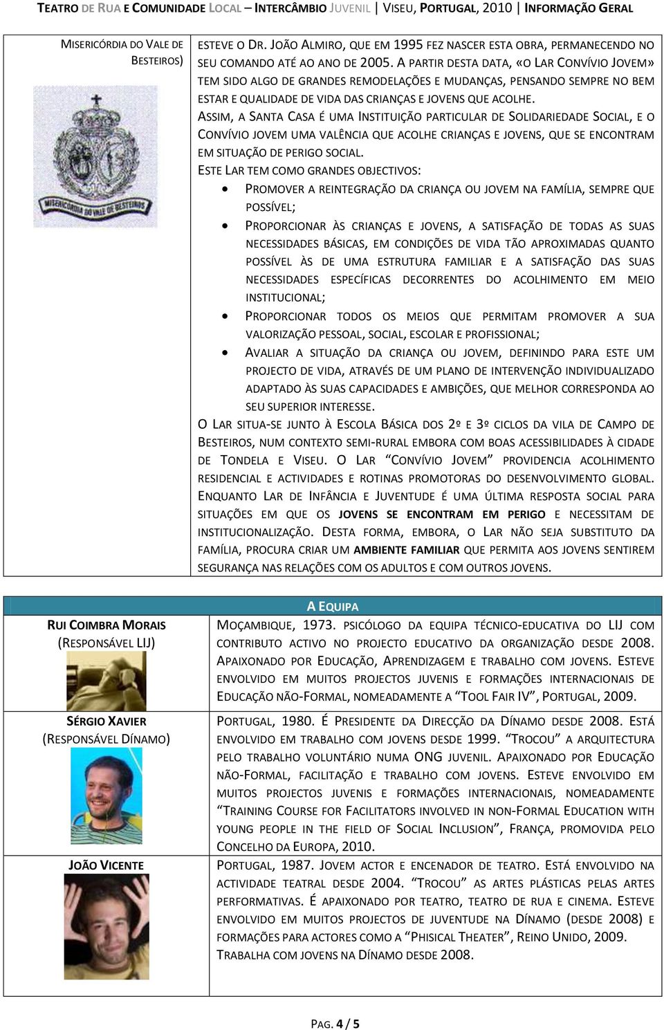 ASSIM, A SANTA CASA É UMA INSTITUIÇÃO PARTICULAR DE SOLIDARIEDADE SOCIAL, E O CONVÍVIO JOVEM UMA VALÊNCIA QUE ACOLHE CRIANÇAS E JOVENS, QUE SE ENCONTRAM EM SITUAÇÃO DE PERIGO SOCIAL.