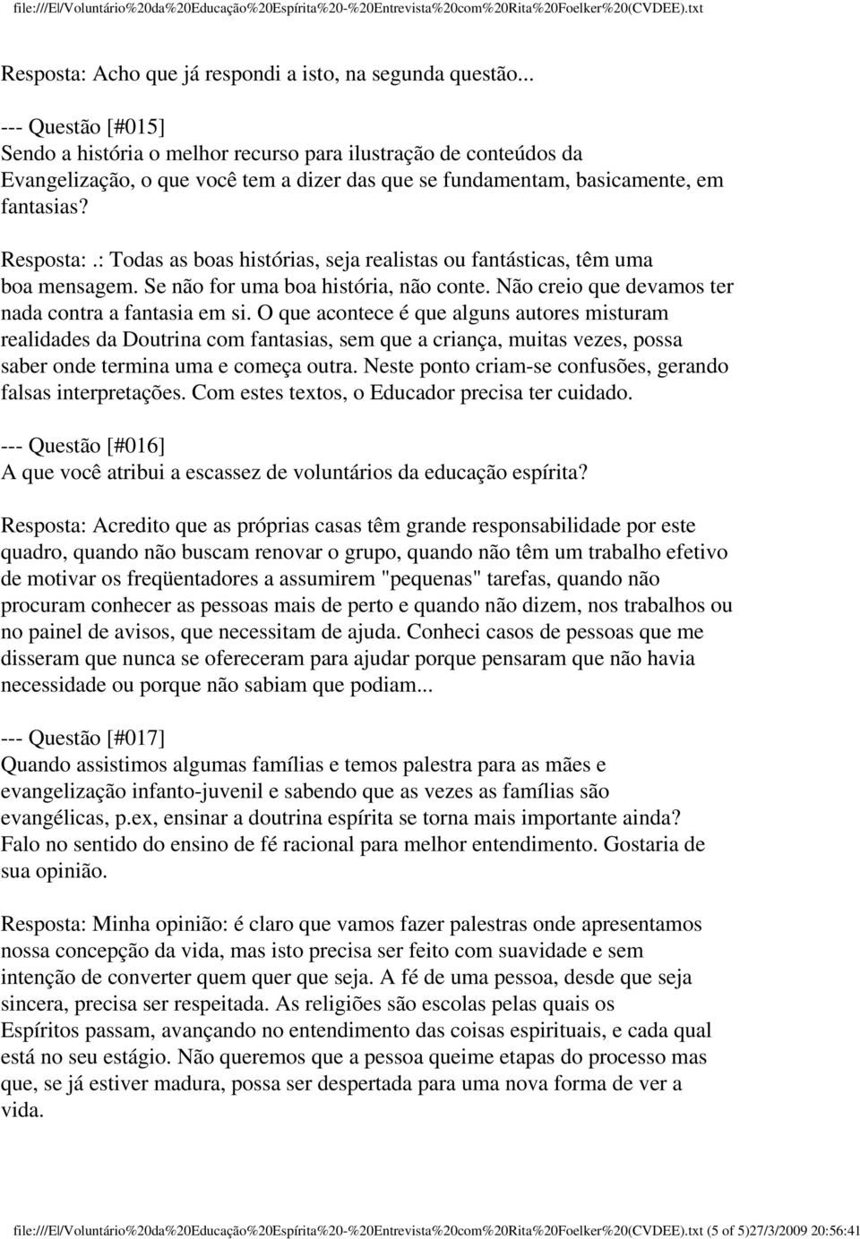 : Todas as boas histórias, seja realistas ou fantásticas, têm uma boa mensagem. Se não for uma boa história, não conte. Não creio que devamos ter nada contra a fantasia em si.