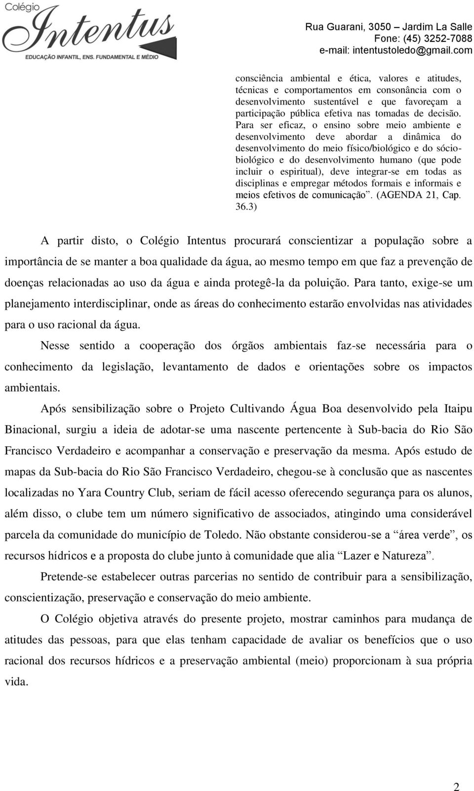 espiritual), deve integrar-se em todas as disciplinas e empregar métodos formais e informais e meios efetivos de comunicação. (AGENDA 21, Cap. 36.