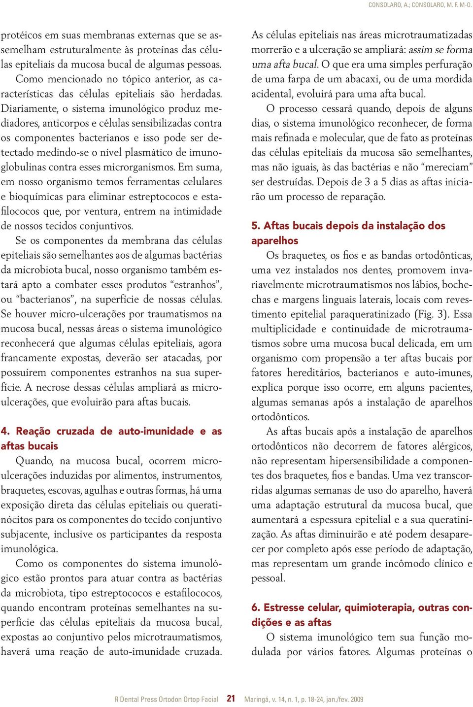 Diariamente, o sistema imunológico produz mediadores, anticorpos e células sensibilizadas contra os componentes bacterianos e isso pode ser detectado medindo-se o nível plasmático de imunoglobulinas