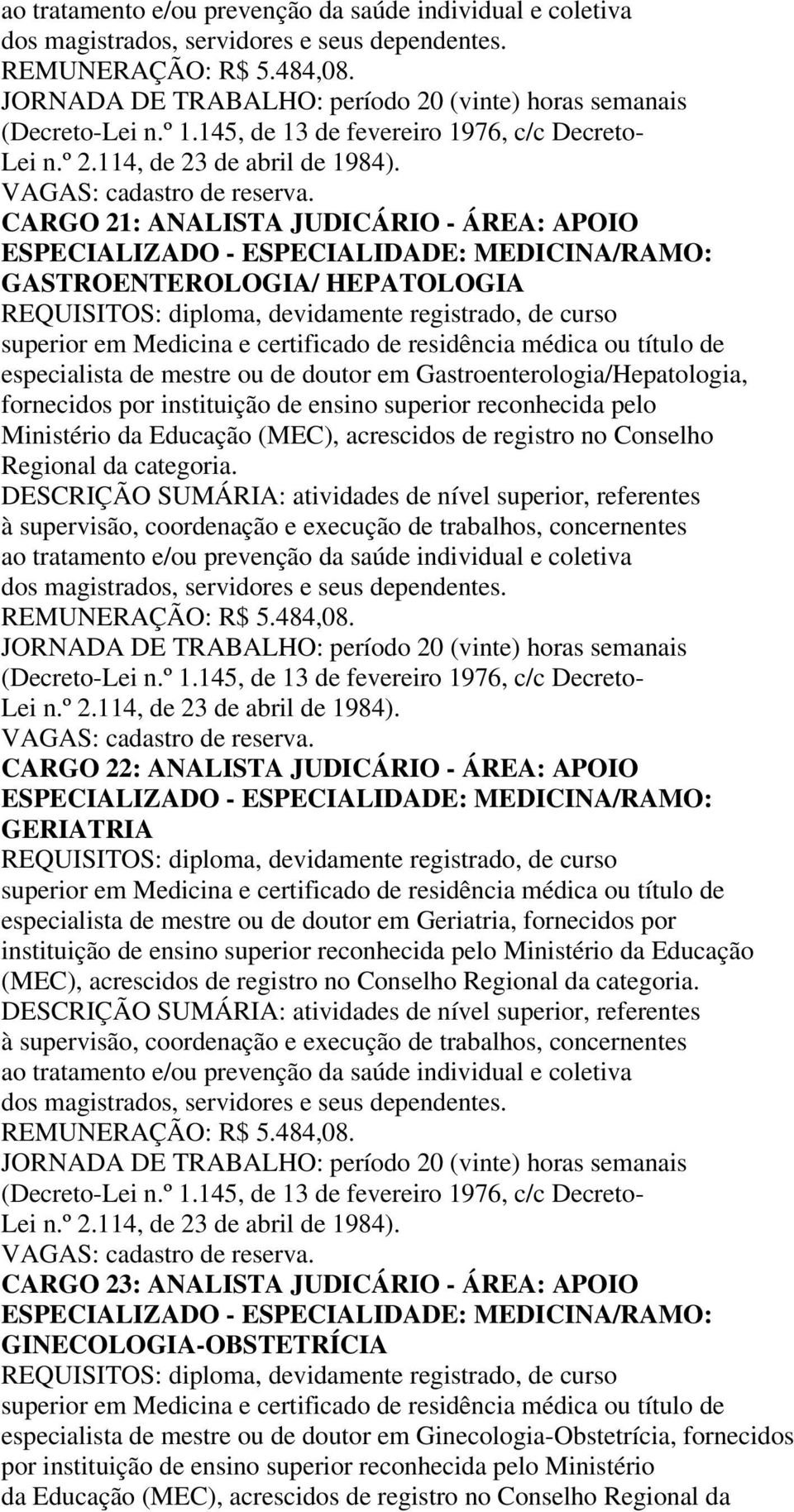 CARGO 21: ANALISTA JUDICÁRIO - ÁREA: APOIO ESPECIALIZADO - ESPECIALIDADE: MEDICINA/RAMO: GASTROENTEROLOGIA/ HEPATOLOGIA REQUISITOS: diploma, devidamente registrado, de curso superior em Medicina e