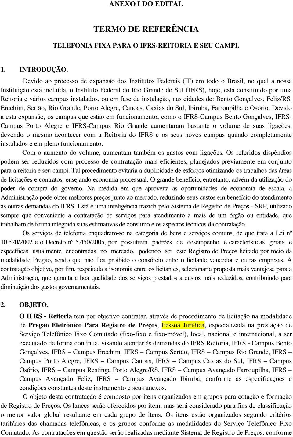 uma Reitoria e vários campus instalados, ou em fase de instalação, nas cidades de: Bento Gonçalves, Feliz/RS, Erechim, Sertão, Rio Grande, Porto Alegre, Canoas, Caxias do Sul, Ibirubá, Farroupilha e