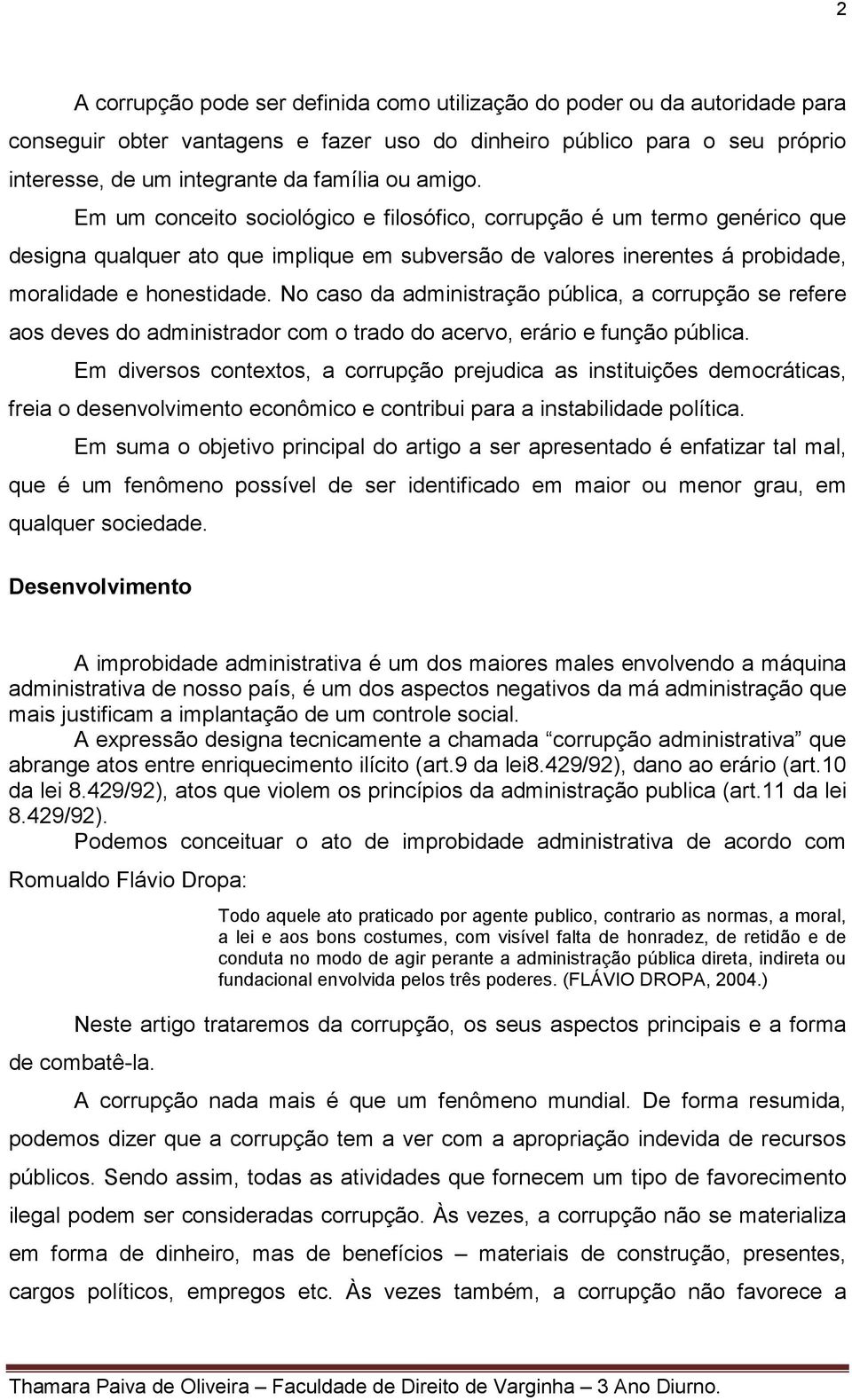 No caso da administração pública, a corrupção se refere aos deves do administrador com o trado do acervo, erário e função pública.