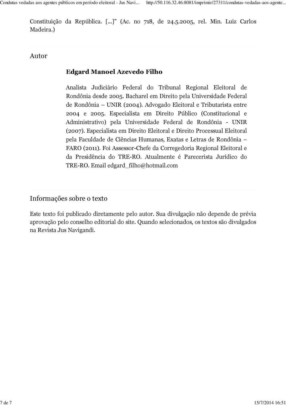 Advogado Eleitoral e Tributarista entre 2004 e 2005. Especialista em Direito Público (Constitucional e Administrativo) pela Universidade Federal de Rondônia - UNIR (2007).