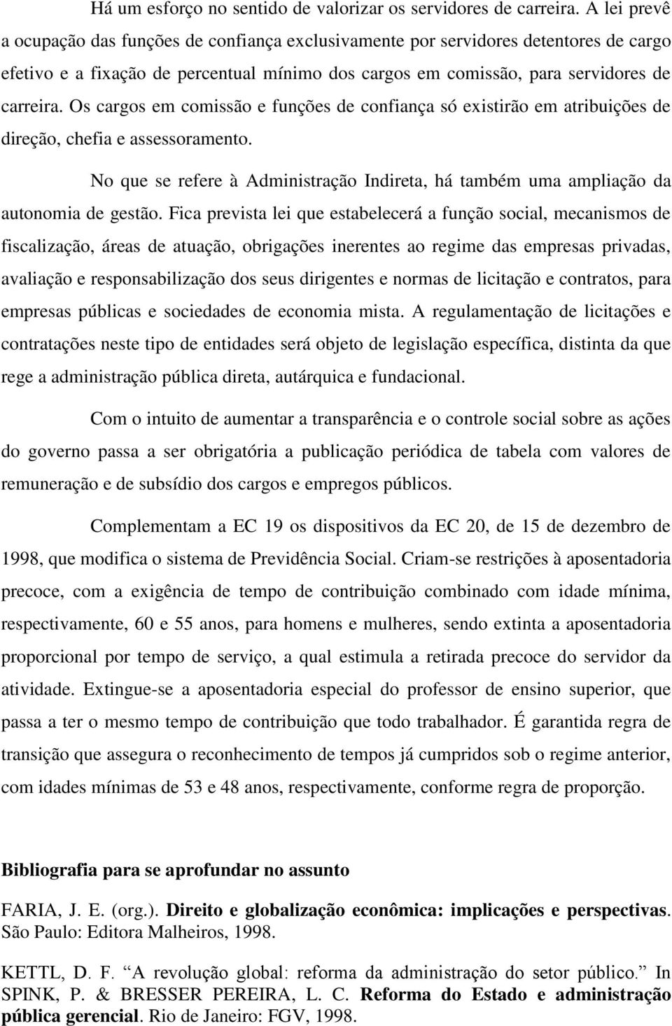 Os cargos em comissão e funções de confiança só existirão em atribuições de direção, chefia e assessoramento. No que se refere à Administração Indireta, há também uma ampliação da autonomia de gestão.