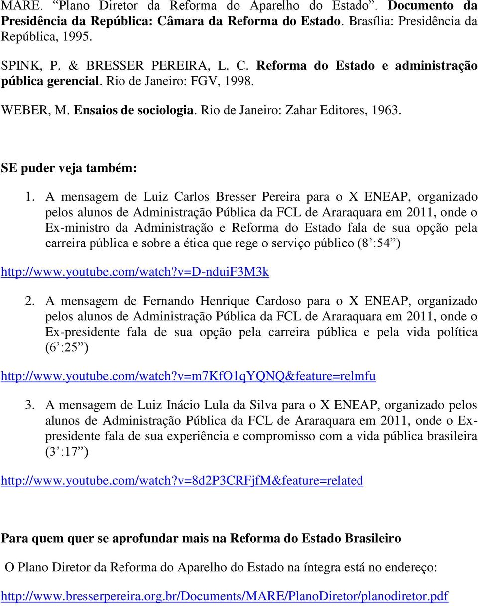 A mensagem de Luiz Carlos Bresser Pereira para o X ENEAP, organizado pelos alunos de Administração Pública da FCL de Araraquara em 2011, onde o Ex-ministro da Administração e Reforma do Estado fala