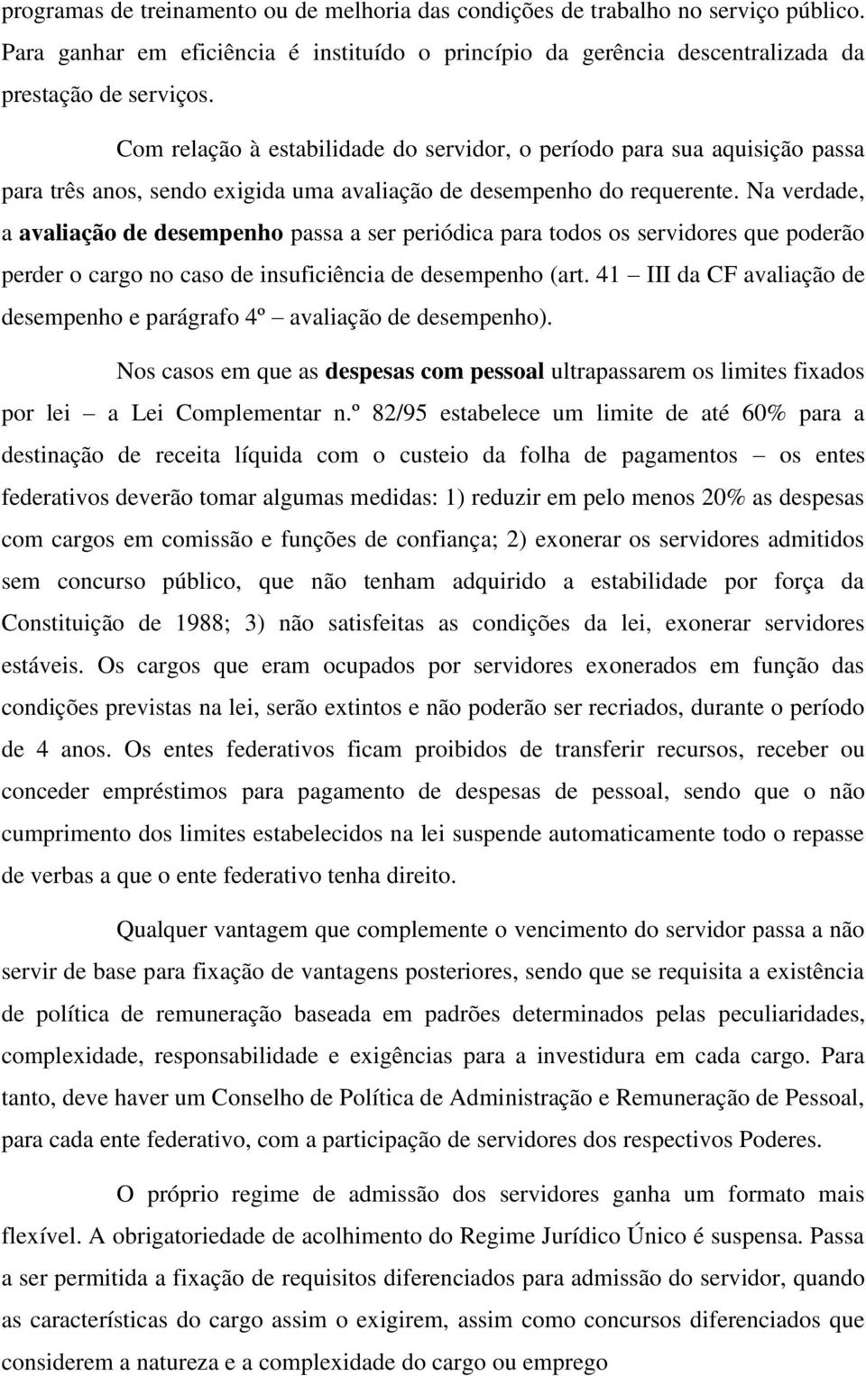 Na verdade, a avaliação de desempenho passa a ser periódica para todos os servidores que poderão perder o cargo no caso de insuficiência de desempenho (art.