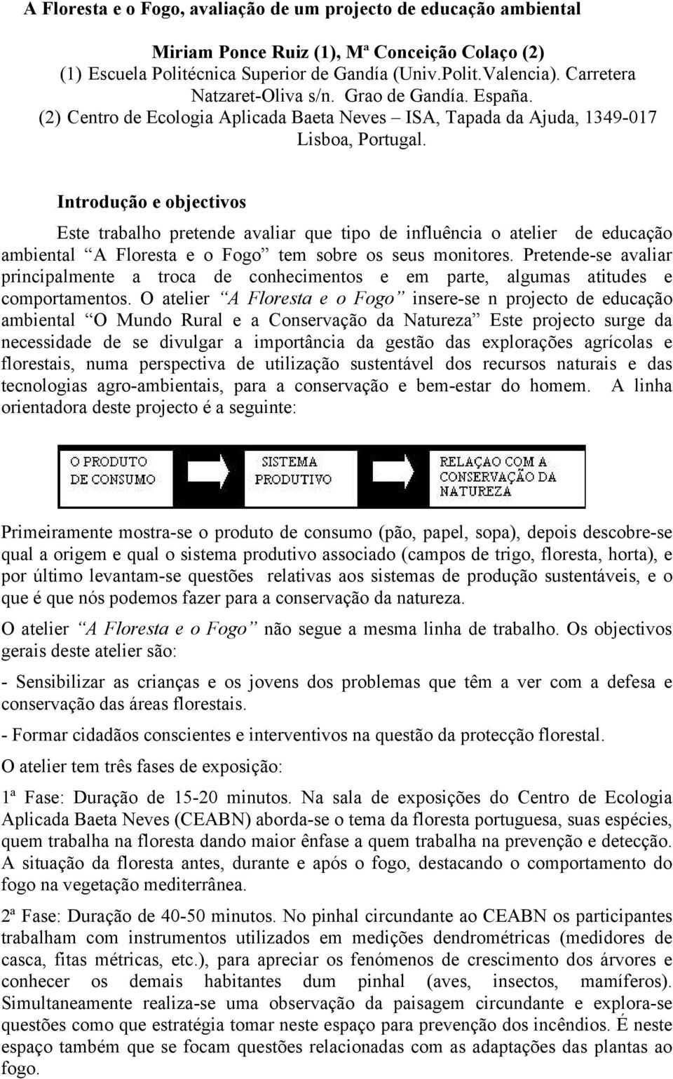 Introdução e objectivos Este trabalho pretende avaliar que tipo de influência o atelier de educação ambiental A Floresta e o Fogo tem sobre os seus monitores.