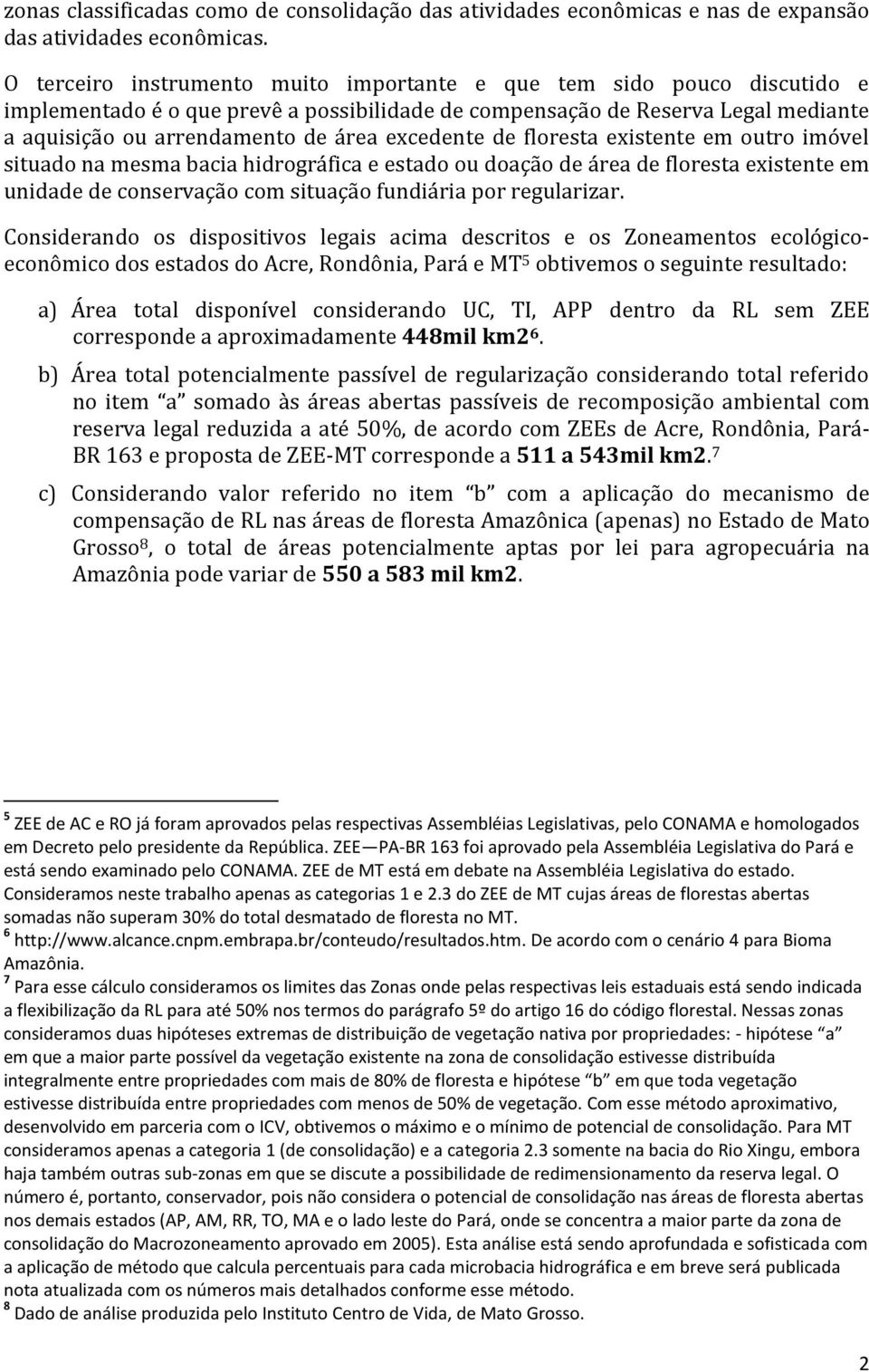 excedente de floresta existente em outro imóvel situado na mesma bacia hidrográfica e estado ou doação de área de floresta existente em unidade de conservação com situação fundiária por regularizar.