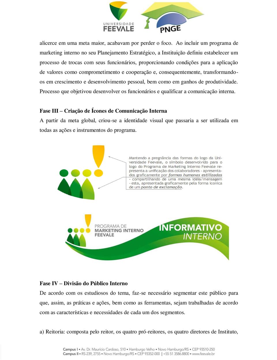 de valores como comprometimento e cooperação e, consequentemente, transformandoos em crescimento e desenvolvimento pessoal, bem como em ganhos de produtividade.