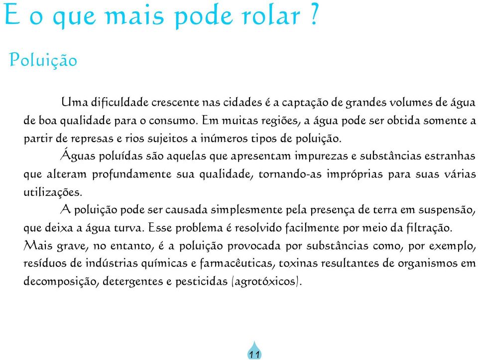 Águas poluídas são aquelas que apresentam impurezas e substâncias estranhas que alteram profundamente sua qualidade, tornando-as impróprias para suas várias utilizações.