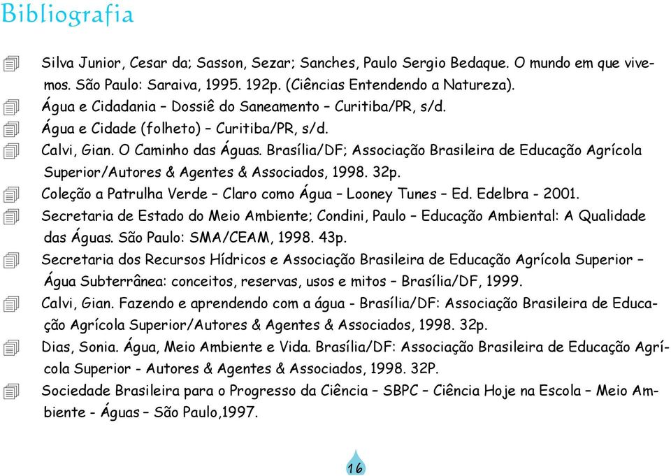 Brasília/DF; Associação Brasileira de Educação Agrícola Superior/Autores & Agentes & Associados, 1998. 32p. Coleção a Patrulha Verde Claro como Água Looney Tunes Ed. Edelbra - 2001.