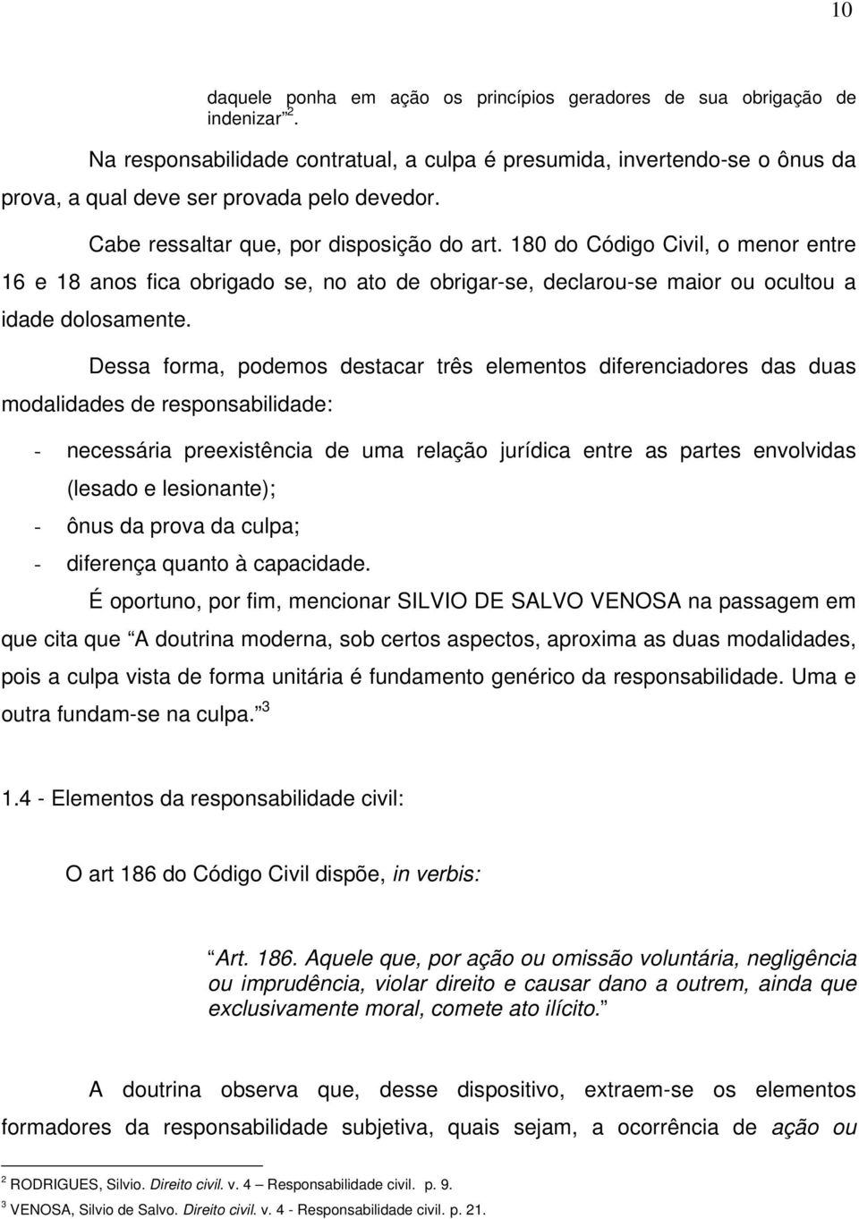 180 do Código Civil, o menor entre 16 e 18 anos fica obrigado se, no ato de obrigar-se, declarou-se maior ou ocultou a idade dolosamente.