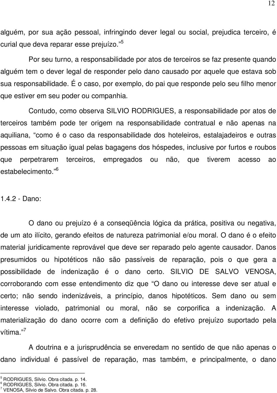 É o caso, por exemplo, do pai que responde pelo seu filho menor que estiver em seu poder ou companhia.