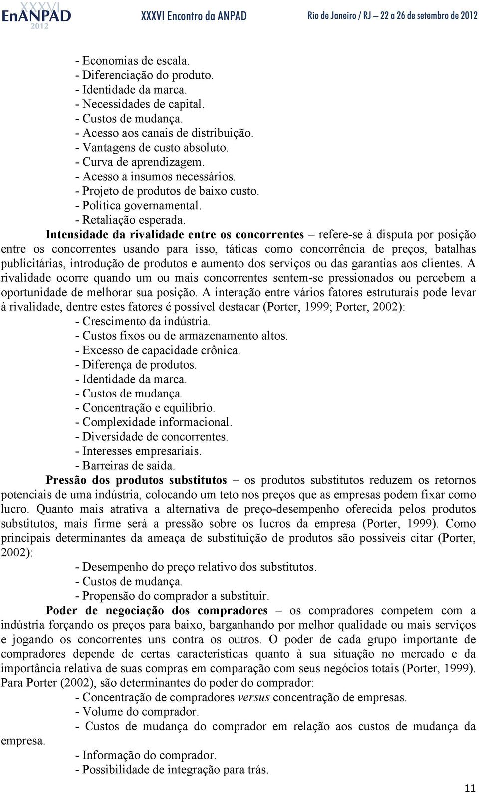 Intensidade da rivalidade entre os concorrentes refere-se à disputa por posição entre os concorrentes usando para isso, táticas como concorrência de preços, batalhas publicitárias, introdução de