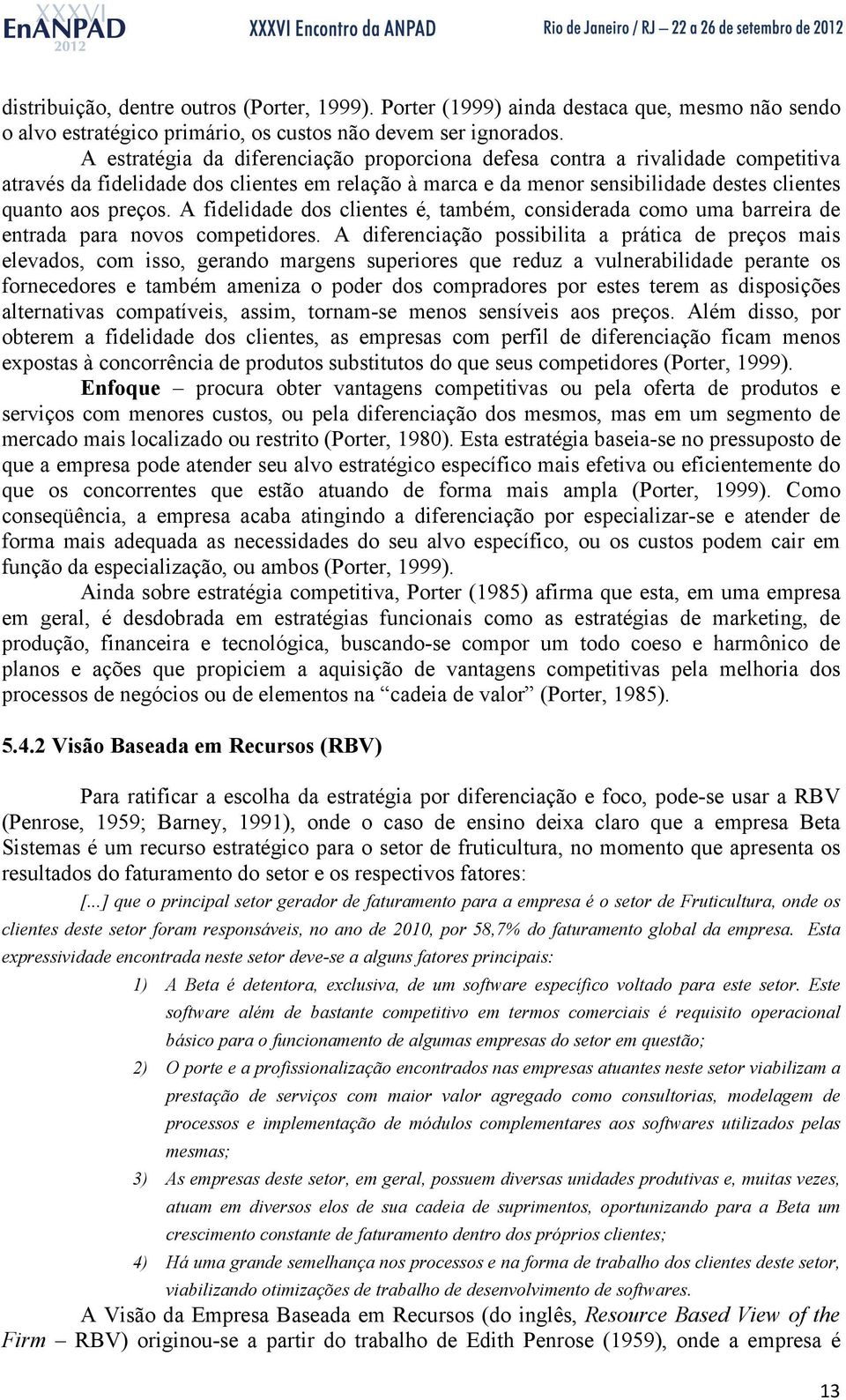 A fidelidade dos clientes é, também, considerada como uma barreira de entrada para novos competidores.