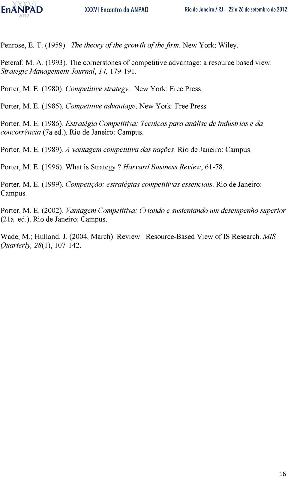 Estratégia Competitiva: Técnicas para análise de indústrias e da concorrência (7a ed.). Rio de Janeiro: Campus. Porter, M. E. (1989). A vantagem competitiva das nações. Rio de Janeiro: Campus. Porter, M. E. (1996).