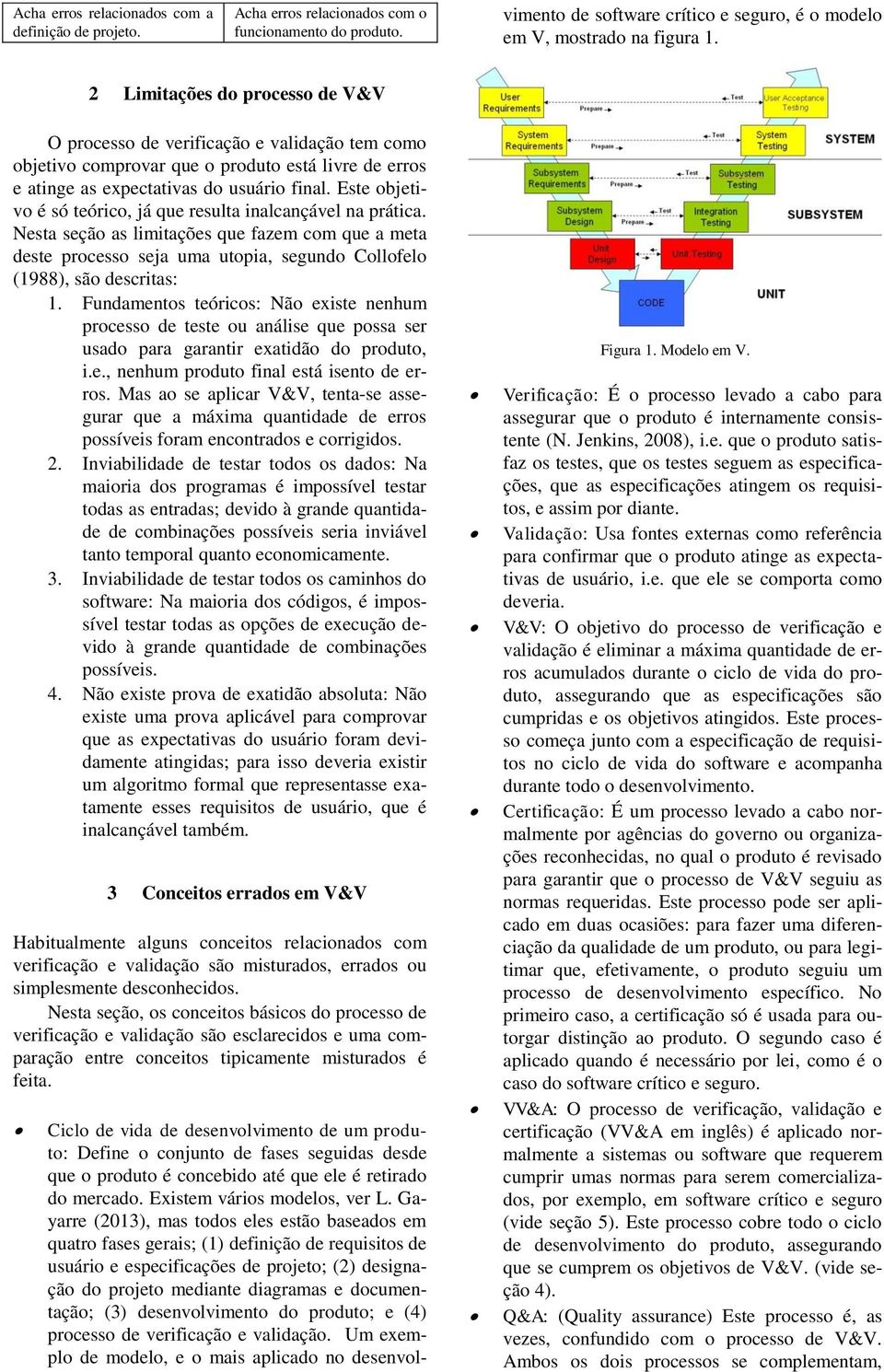 Gayarre (2013), mas todos eles estão baseados em quatro fases gerais; (1) definição de requisitos de usuário e especificações de projeto; (2) designação do projeto mediante diagramas e documentação;