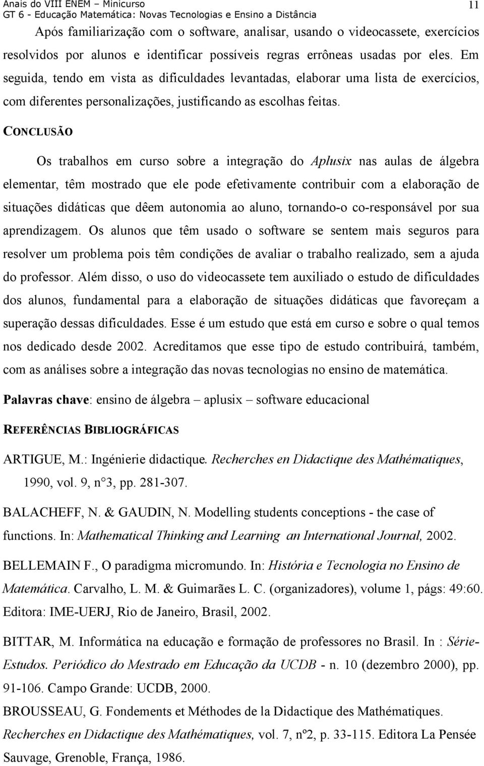 11 CONCLUSÃO Os trabalhos em curso sobre a integração do Aplusix nas aulas de álgebra elementar, têm mostrado que ele pode efetivamente contribuir com a elaboração de situações didáticas que dêem