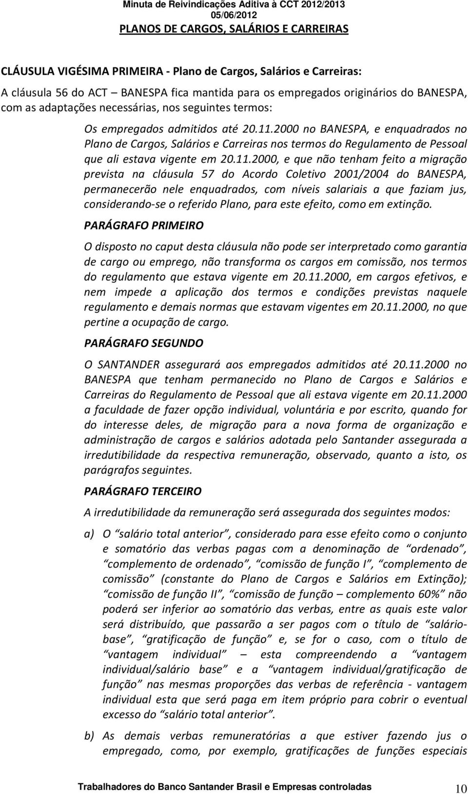 2000 no BANESPA, e enquadrados no Plano de Cargos, Salários e Carreiras nos termos do Regulamento de Pessoal que ali estava vigente em 20.11.