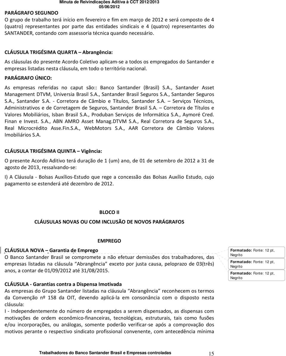 CLÁUSULA TRIGÉSIMA QUARTA Abrangência: As cláusulas do presente Acordo Coletivo aplicam se a todos os empregados do Santander e empresas listadas nesta cláusula, em todo o território nacional.