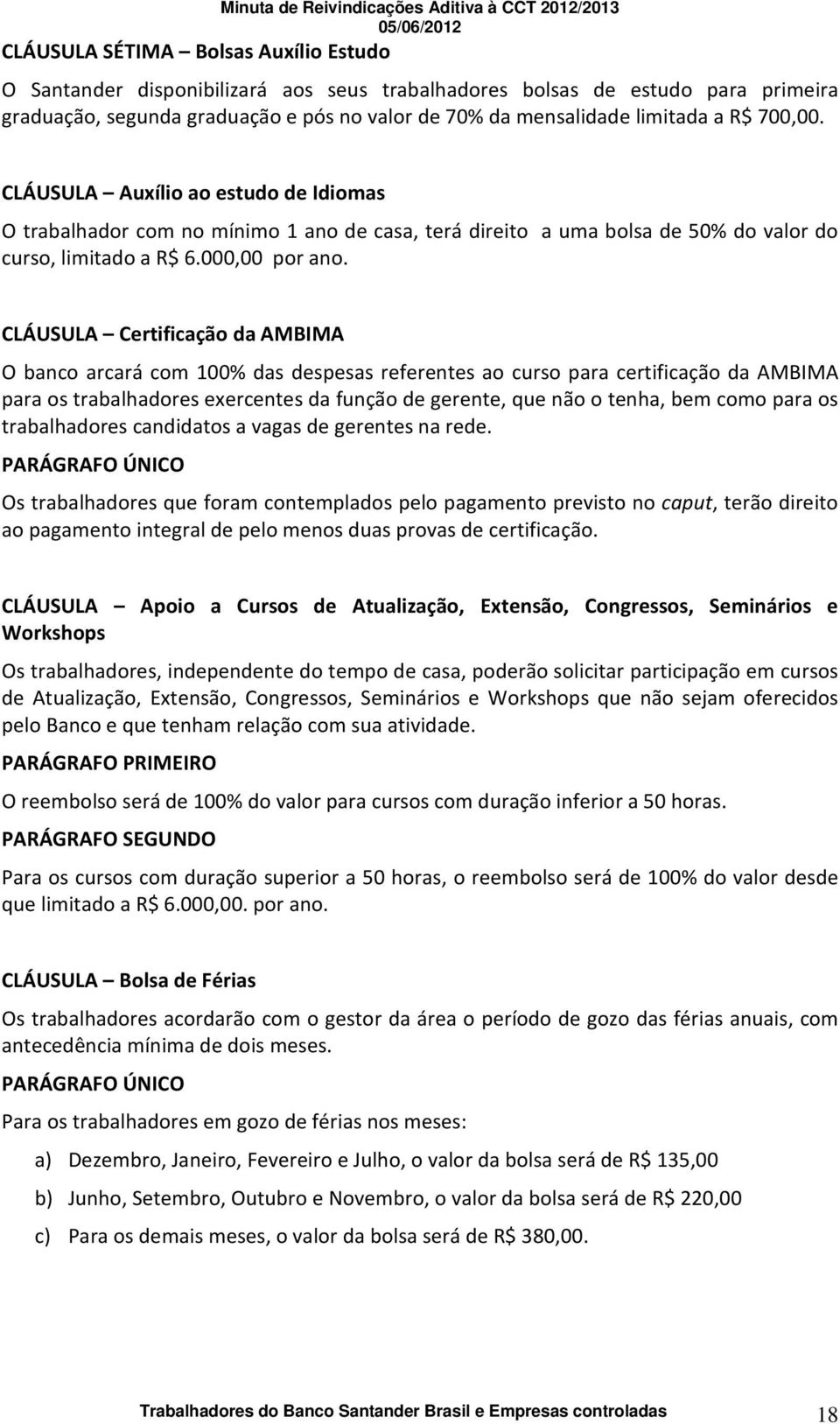 CLÁUSULA Auxílio ao estudo de Idiomas O trabalhador com no mínimo 1 ano de casa, terá direito a uma bolsa de 50% do valor do curso, limitado a R$ 6.000,00 por ano.