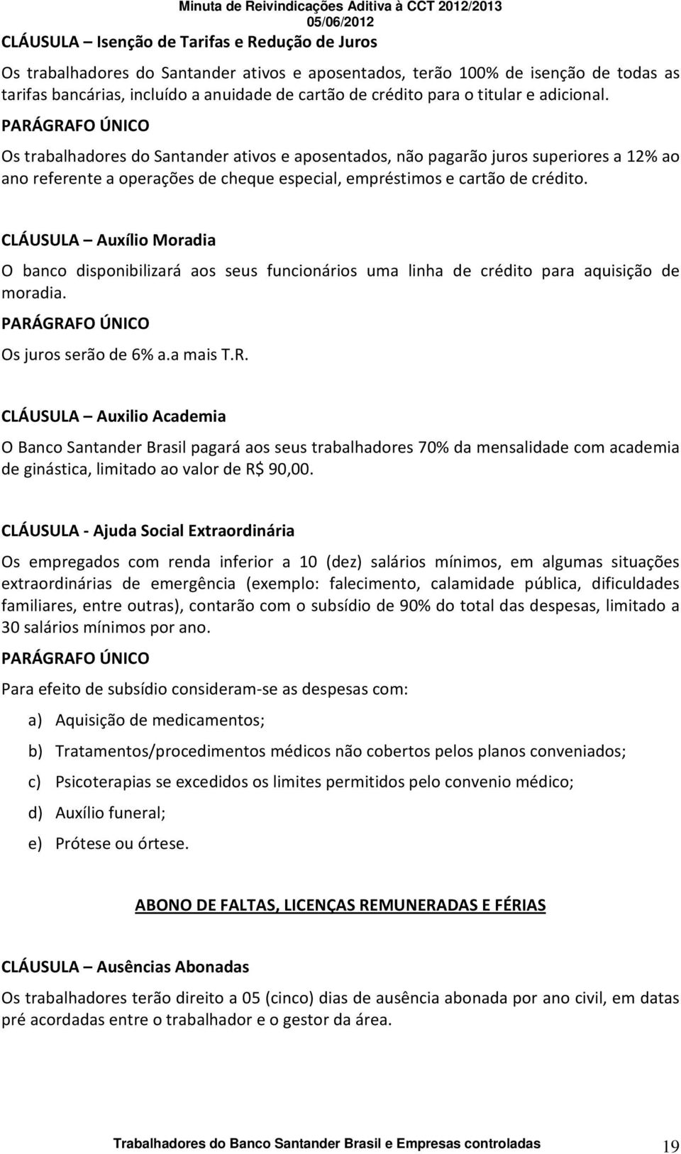 PARÁGRAFO ÚNICO Os trabalhadores do Santander ativos e aposentados, não pagarão juros superiores a 12% ao ano referente a operações de cheque especial, empréstimos e cartão de crédito.