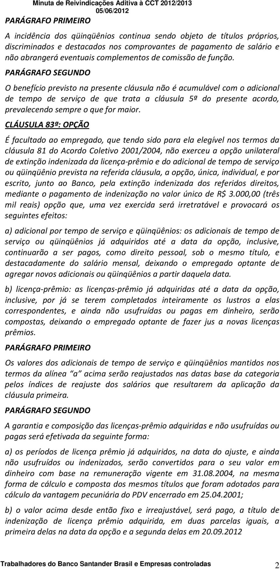 CLÁUSULA 83ª: OPÇÃO É facultado ao empregado, que tendo sido para ela elegível nos termos da cláusula 81 do Acordo Coletivo 2001/2004, não exerceu a opção unilateral de extinção indenizada da licença