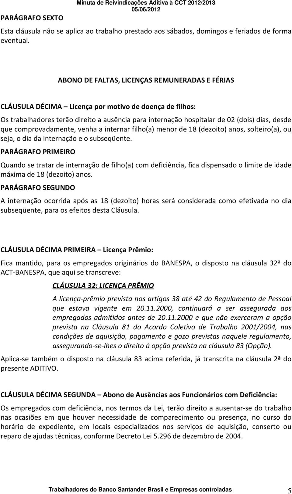 que comprovadamente, venha a internar filho(a) menor de 18 (dezoito) anos, solteiro(a), ou seja, o dia da internação e o subseqüente.