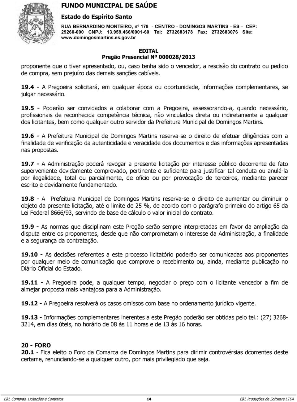 5 - Poderão ser convidados a colaborar com a Pregoeira, assessorando-a, quando necessário, profissionais de reconhecida competência técnica, não vinculados direta ou indiretamente a qualquer dos