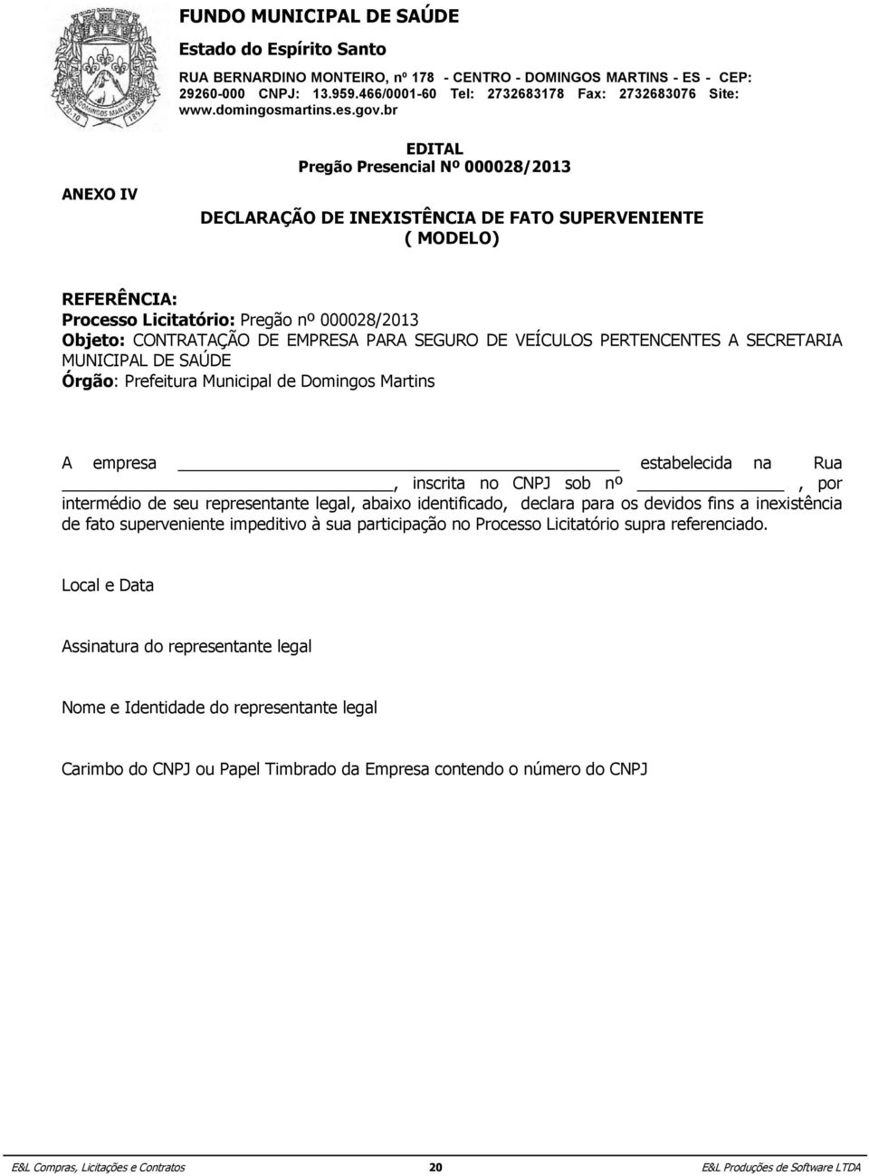 PERTENCENTES A SECRETARIA MUNICIPAL Órgão: Prefeitura DE SAÚDE Municipal de Domingos Martins Órgão: Prefeitura Municipal de Domingos Martins A empresa estabelecida na Rua, inscrita no CNPJ sob nº,