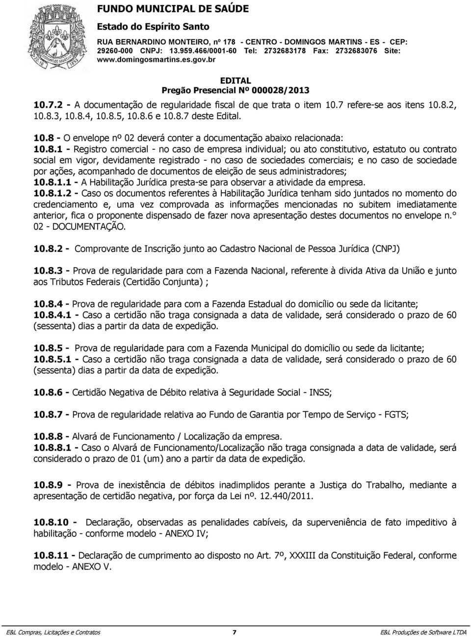 10.8 - O envelope nº 02 deverá conter a documentação abaixo relacionada: 11.6. Somente serão aceitos lances cujos valores sejam inferiores ao último apresentado. 10.8.1 11.6.1. -A Registro (o)