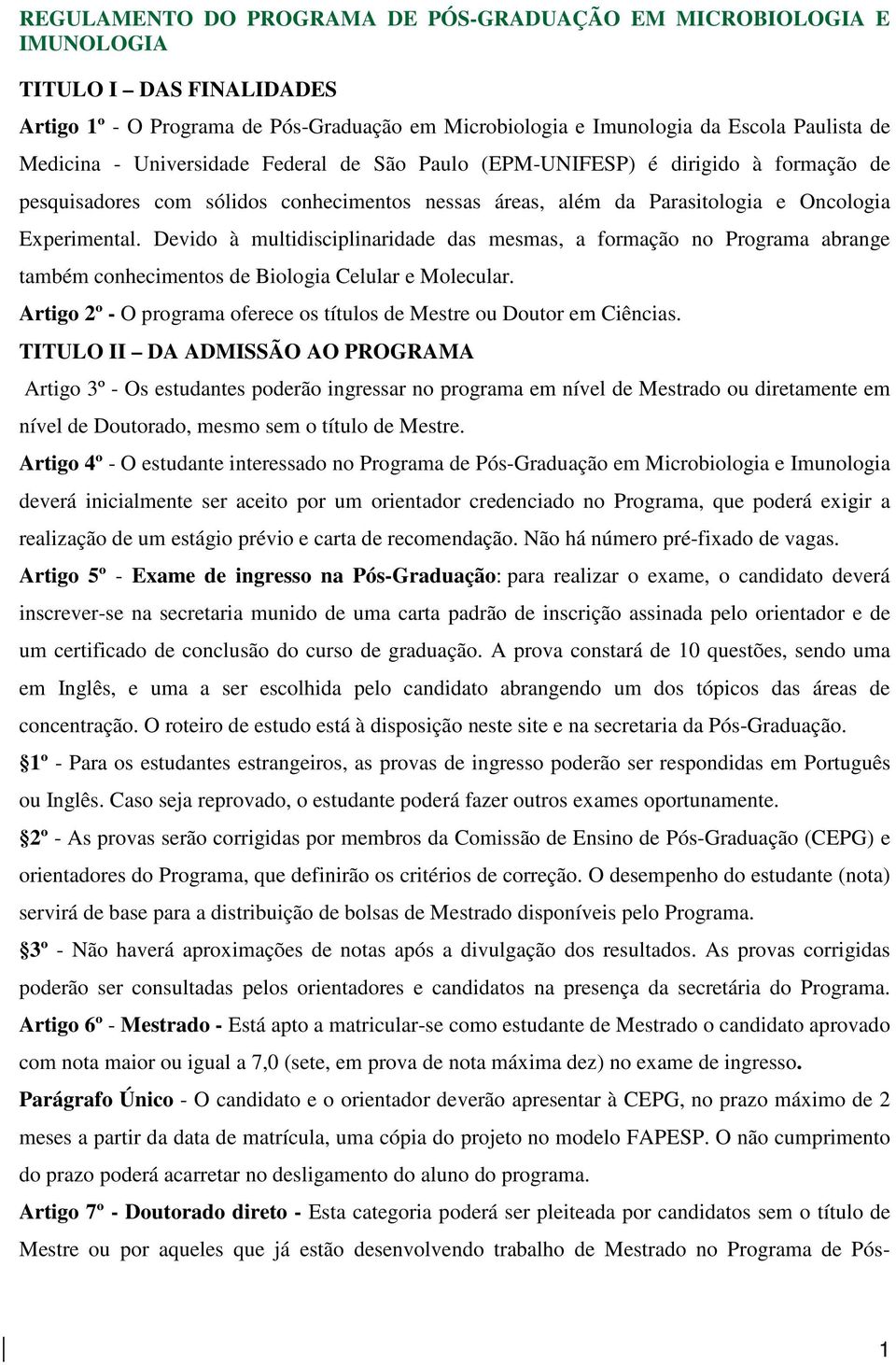 Devido à multidisciplinaridade das mesmas, a formação no Programa abrange também conhecimentos de Biologia Celular e Molecular.