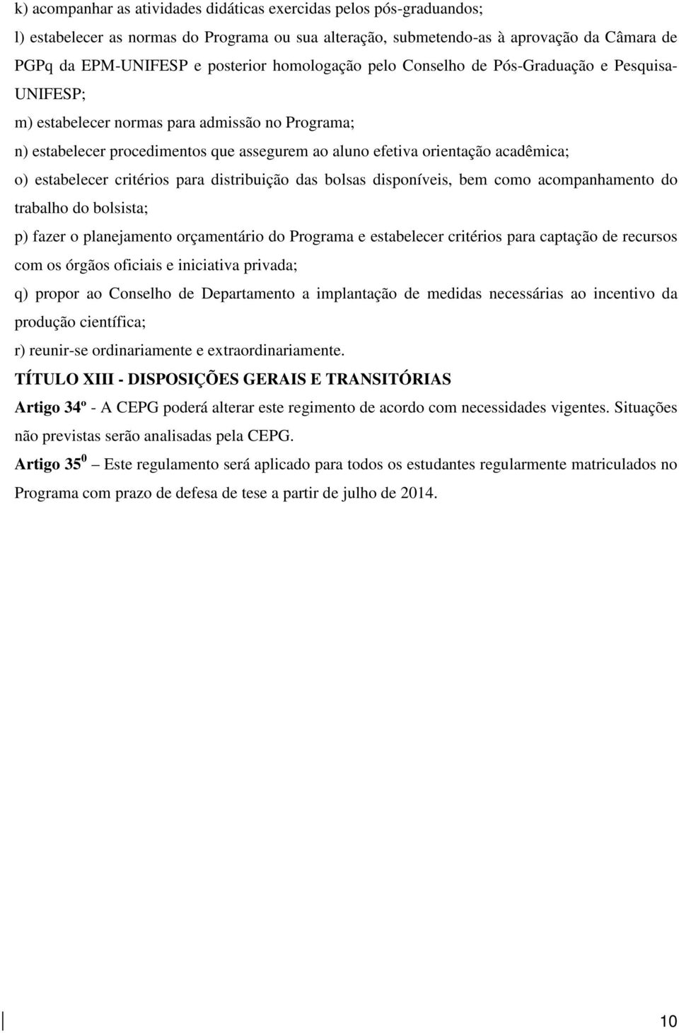 estabelecer critérios para distribuição das bolsas disponíveis, bem como acompanhamento do trabalho do bolsista; p) fazer o planejamento orçamentário do Programa e estabelecer critérios para captação