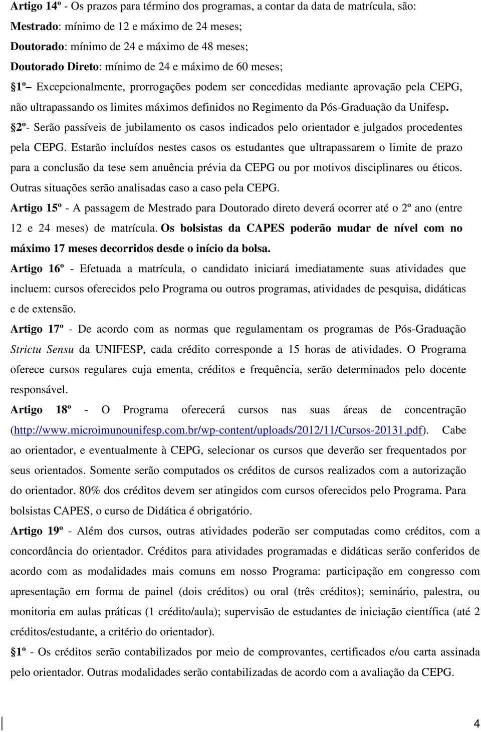 Unifesp. 2º- Serão passíveis de jubilamento os casos indicados pelo orientador e julgados procedentes pela CEPG.