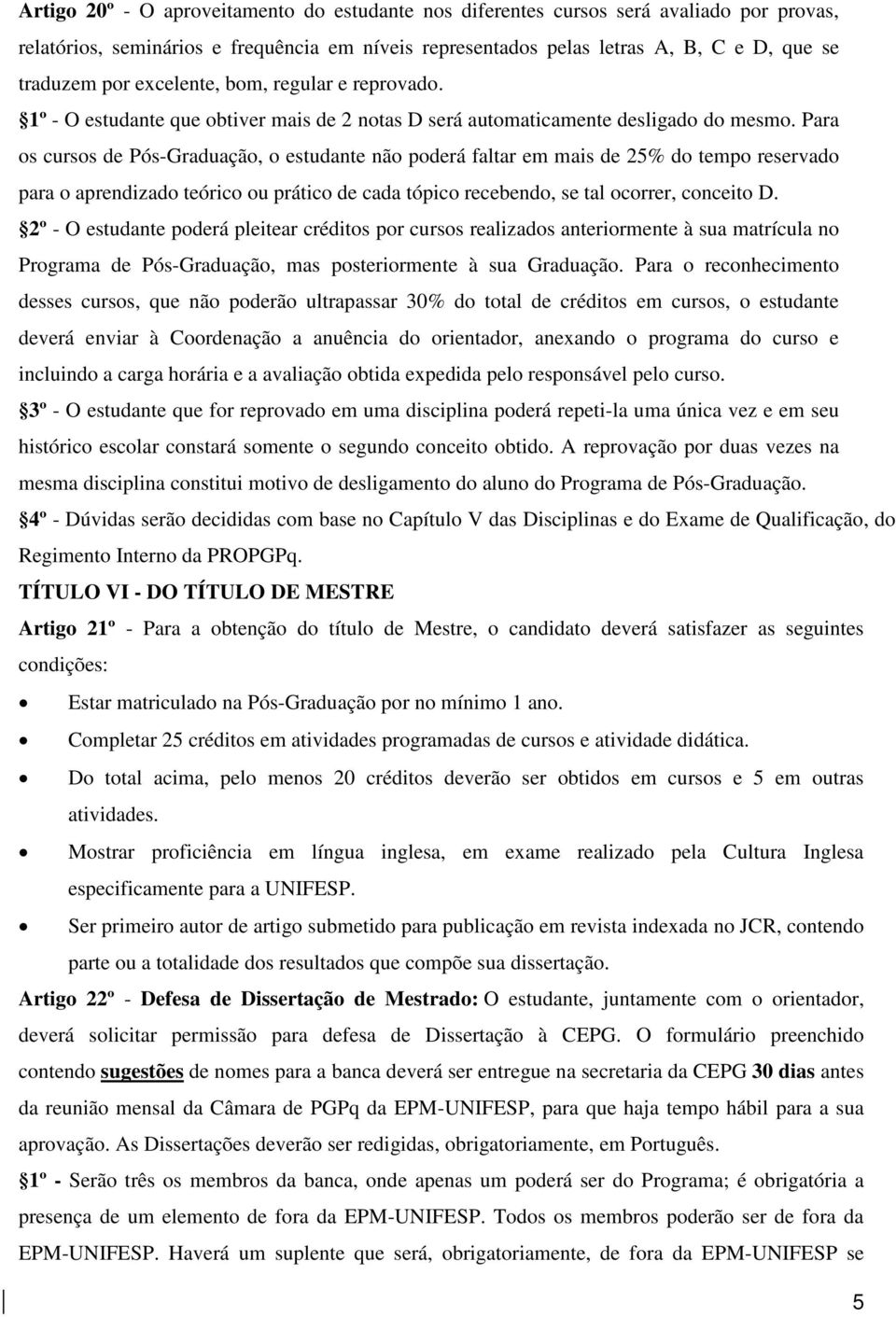 Para os cursos de Pós-Graduação, o estudante não poderá faltar em mais de 25% do tempo reservado para o aprendizado teórico ou prático de cada tópico recebendo, se tal ocorrer, conceito D.