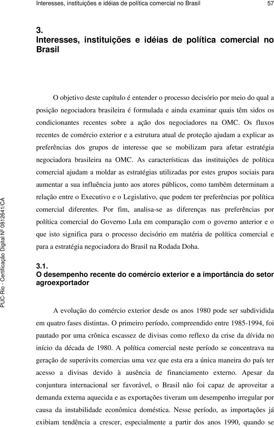 examinar quais têm sidos os condicionantes recentes sobre a ação dos negociadores na OMC.