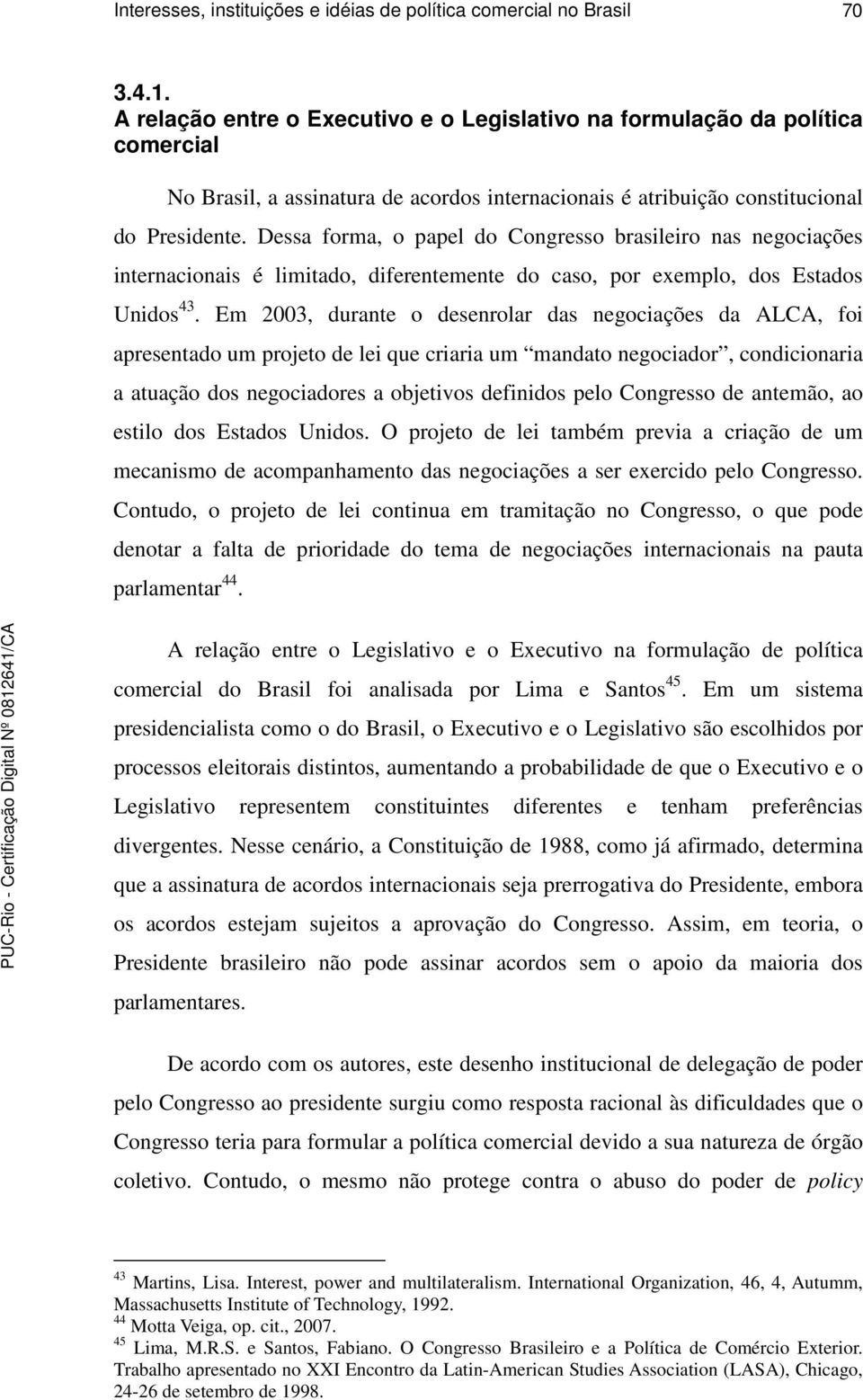 Dessa forma, o papel do Congresso brasileiro nas negociações internacionais é limitado, diferentemente do caso, por exemplo, dos Estados Unidos 43.