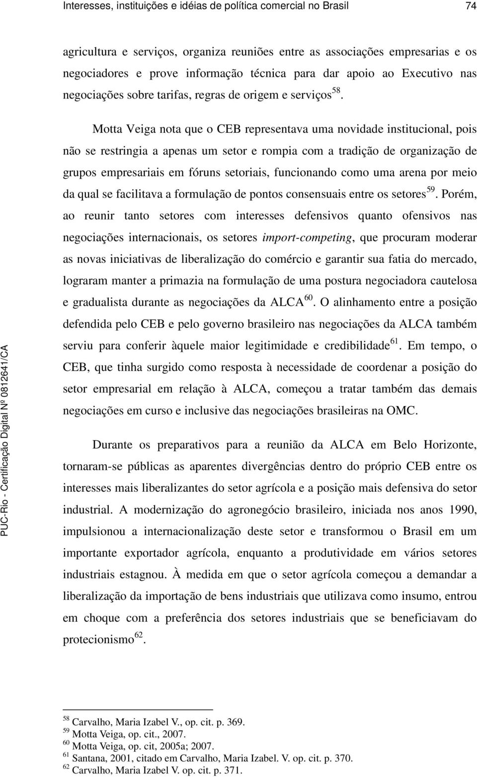 Motta Veiga nota que o CEB representava uma novidade institucional, pois não se restringia a apenas um setor e rompia com a tradição de organização de grupos empresariais em fóruns setoriais,