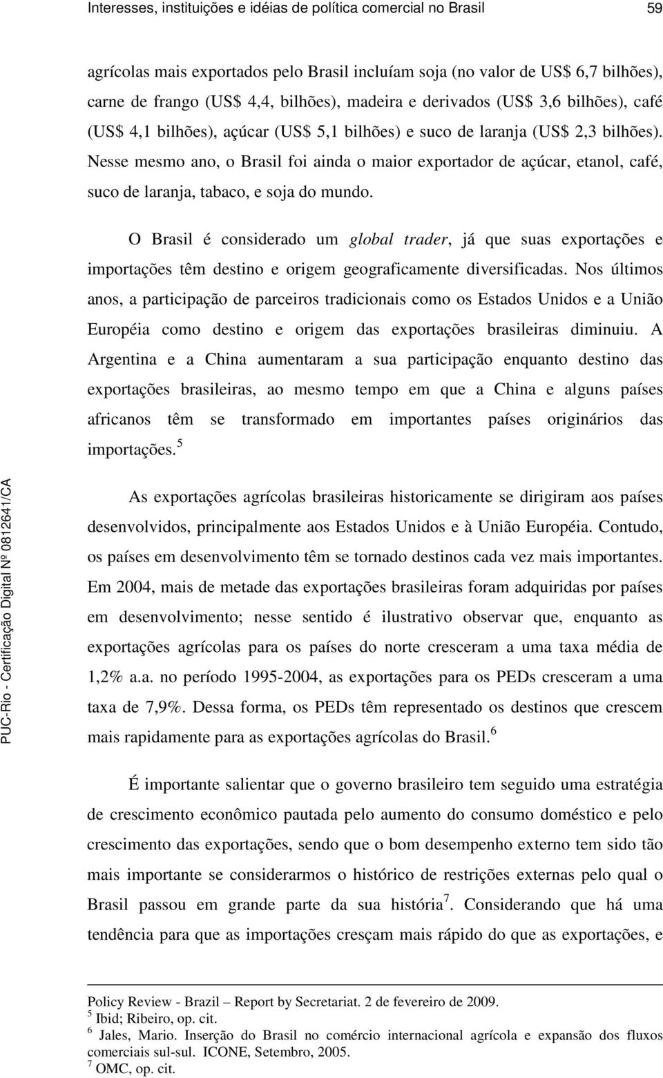 Nesse mesmo ano, o Brasil foi ainda o maior exportador de açúcar, etanol, café, suco de laranja, tabaco, e soja do mundo.