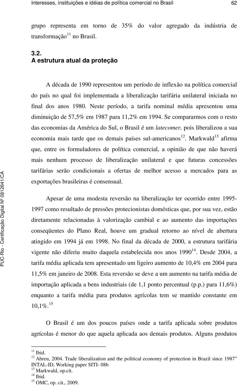 A estrutura atual da proteção A década de 1990 representou um período de inflexão na política comercial do país no qual foi implementada a liberalização tarifária unilateral iniciada no final dos